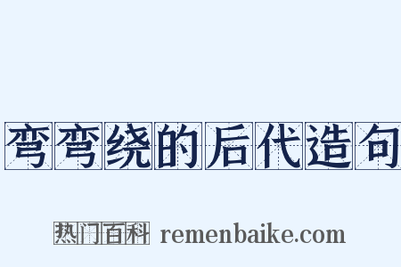 弯弯绕的后代造句是什么意思的图片
